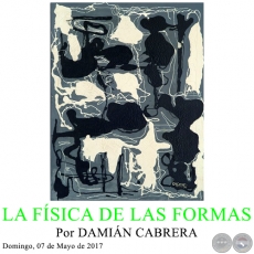 LA FÍSICA DE LAS FORMAS - Por DAMIÁN CABRERA - Domingo, 07 de Mayo de 2017